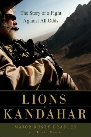 Lions of Kandahar: The Story of a Fight Against All Odds by Rusty Bradley, Kevin Maurer