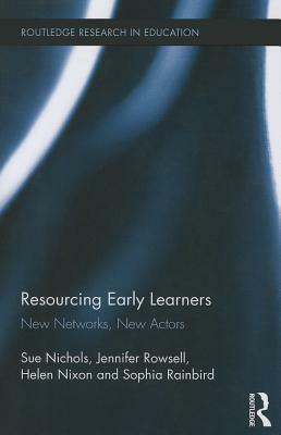 Resourcing Early Learners: New Networks, New Actors by Jennifer Rowsell, Helen Nixon, Sue Nichols