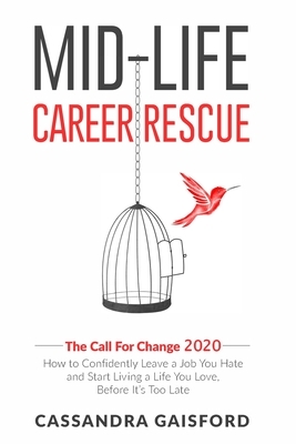 Mid-Life Career Rescue: The Call For Change 2020: How to change careers, confidently leave a job you hate, and start living a life you love, b by Cassandra Gaisford