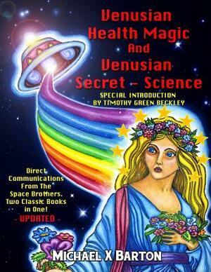 Venusian Health Magic and Venusian Secret Science: Direct Communications From The Space Brothers - Two Classic Books in One - Updated by 