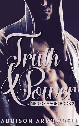 Truth & Power: Men of Magic Book Two by Addison Arrowdell, Addison Arrowdell