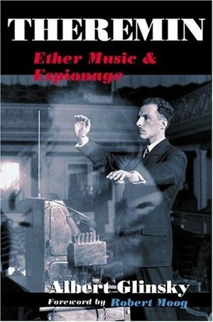 Theremin: Ether Music and Espionage by Albert Glinsky