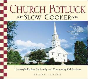 Church Potluck Slow Cooker: Homestyle Recipes for Family and Community Celebrations by Linda Larsen