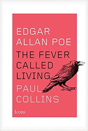 Edgar Allan Poe: The Fever Called Living by Paul Collins