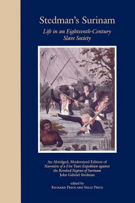 Stedman's Surinam: Life in an Eighteenth-Century Slave Society. an Abridged, Modernized Edition of Narrative of a Five Years Expedition A by John Gabriel Stedman