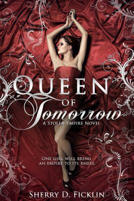 Queen of Tomorrow: A Stolen Empire Novel by Sherry D. Ficklin