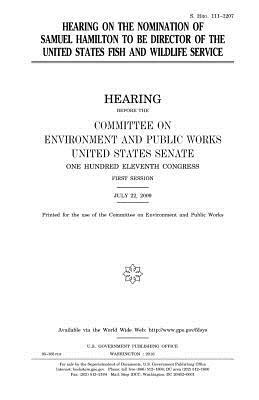 Hearing on the nomination of Samuel Hamilton to be Director of the United States Fish and Wildlife Service by Committee on Environment and Publ Works, United States Congress, United States House of Senate