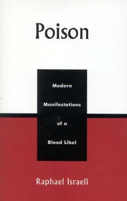 Poison: Modern Manifestations of a Blood Libel by Raphael Israeli