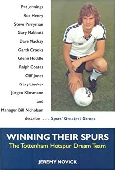 Winning Their Spurs: The Tottenham Hotspur Dream Team by Jeremy Novick