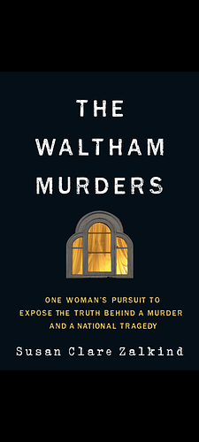 The Waltham Murders: One Woman's Pursuit to Expose the Truth Behind a Murder and a National Tragedy by Susan Clare Zalkind