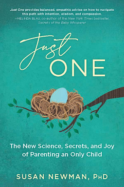 Just One: The New Science, Secrets &amp; Joy of Parenting an Only Child by Susan Newman