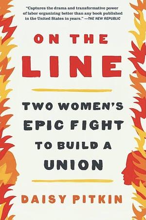 On the Line: Two Women's Epic Fight to Build a Union by Daisy Pitkin