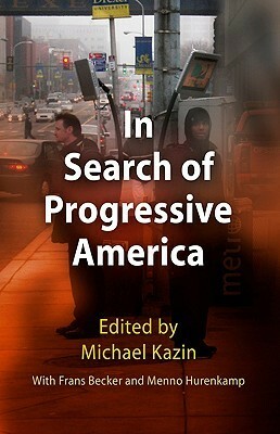 In Search of Progressive America by Gary Gerstle, Frans Becker, Nelson Lichtenstein, Michael Kazin, Menno Hurenkamp, Dean Baker, Ezra Klein, Karen Kornbluh