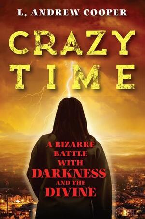 Crazy Time: A Bizarre Battle with Darkness and the Divine by L. Andrew Cooper