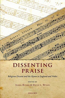 Dissenting Praise: Religious Dissent and the Hymn in England and Wales by Isabel Rivers, David L. Wykes