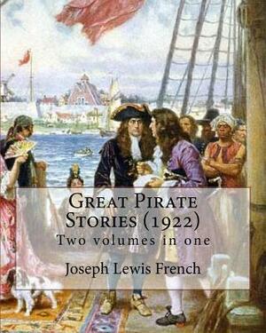 Great Pirate Stories (1922), edited By: Joseph Lewis French, Two volumes in one: Joseph Lewis French (1858-1936) was a novelist, editor, poet and news by Joseph Lewis French
