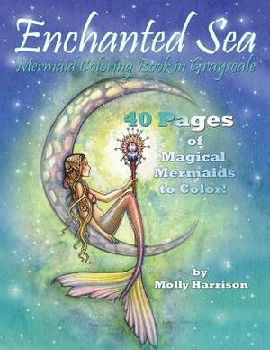 Enchanted Sea - Mermaid Coloring Book in Grayscale - Coloring Book for Grownups: A Mermaid Fantasy Coloring Book in Gray Scale by Molly Harrison by Molly Harrison