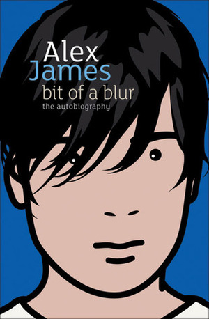 Bit of a Blur: The Autobiography by Alex James