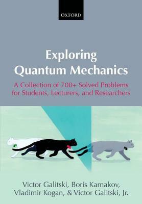 Exploring Quantum Mechanics: A Collection of 700+ Solved Problems for Students, Lecturers, and Researchers by Boris Karnakov, Victor Galitski, Vladimir Kogan