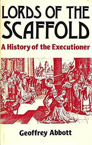 Lords of the Scaffold : A History of the Executioner by Geoffrey Abbott