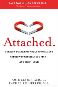 Attached: The New Science of Adult Attachment and How It Can Help You Find-and Keep-Love by Rachel S.F. Heller, Amir Levine