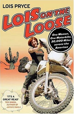 Lois on the Loose: One Woman, One Motorcycle, 20,000 Miles Across the Americas by Lois Pryce