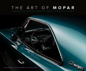 The Art of Mopar: Chrysler, Dodge, and Plymouth Muscle Cars by Tom Glatch