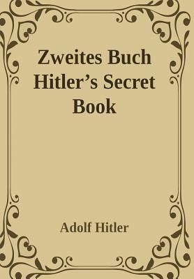 Zweites Buch (Secret Book): Adolf Hitler's Sequel to Mein Kamph by Adolf Hitler