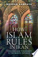 How Islam Rules in Iran: Theology and Theocracy in the Islamic Republic by Mehran Kamrava