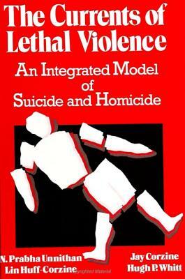 The Currents of Lethal Violence: An Integrated Model of Suicide and Homicide by N. Prabha Unnithan, Lin Huff-Corzine, Jay Corzine