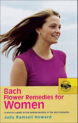 Bach Flower Remedies for Women: A Woman's Guide to the Healing Benefits of the Bach Remedies by Judy Ramsell Howard