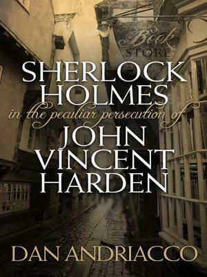 Sherlock Holmes: The Peculiar Persecution of John Vincent Harden by Dan Andriacco