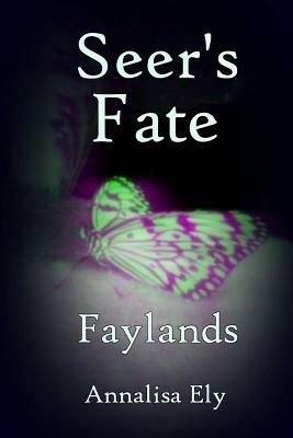 Seer's Fate: Faylands by Annalisa Ely