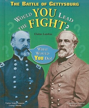 The Battle of Gettysburg: Would You Lead the Fight? by Elaine Landau