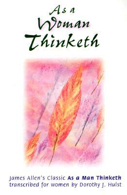 As a Woman Thinketh by James Allen, Dorothy J. Hulst