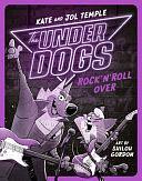 The Underdogs Rock 'N' Roll Over: Underdogs #4 by Jol Temple, Kate Temple