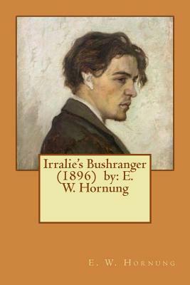 Irralie's Bushranger (1896) by: E. W. Hornung by E. W. Hornung