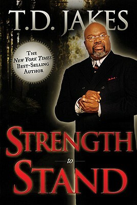 Strength to Stand: Overcoming, Succeeding, Thriving, Advancing, Winning by T.D. Jakes