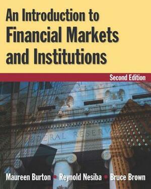 An Introduction to Financial Markets and Institutions by Maureen Burton, Bruce Brown, Reynold F. Nesiba