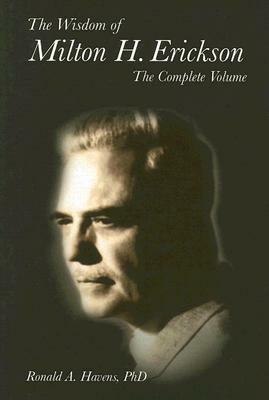 The Wisdom of Milton H. Erickson: The Complete Volume by Ronald Havens