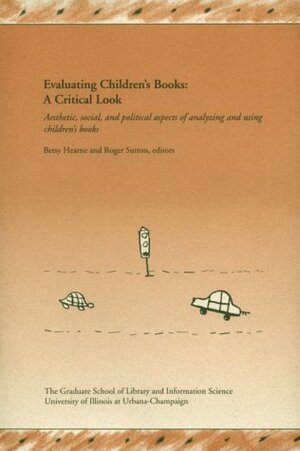 Evaluating Children's Books: A Critical Look: Aesthetic, Social, and Political Aspects of Analyzing and Using Children's Books (Allerton Park Institute Papers) by Betsy Hearne, Roger Sutton
