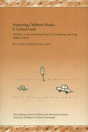 Evaluating Children's Books: A Critical Look: Aesthetic, Social, and Political Aspects of Analyzing and Using Children's Books (Allerton Park Institute Papers) by Betsy Hearne, Roger Sutton