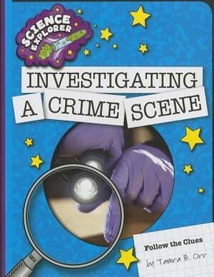 Investigating a Crime Scene by Tamra B. Orr