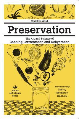 Preservation: The Art and Science of Canning, Fermentation and Dehydration by Christina Ward