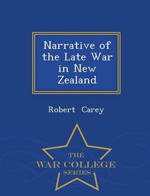 Narrative of the Late War in New Zealand - War College Series by Robert Carey