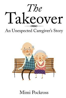 The Takeover: An Unexpected Caregiver's Story by Mimi Pockross
