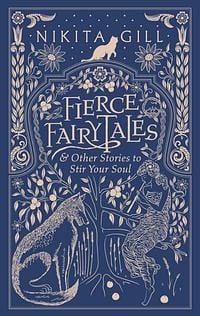 Fierce Fairytales &amp; Other Stories to Stir Your Soul by Nikita Gill