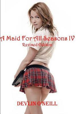 A Maid for All Seasons IV, Revised Edition: Green Eyes; Scarlet Cheeks by Devlin O'Neill