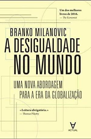 A Desigualdade no Mundo by Branko Milanović, Branko Milanović