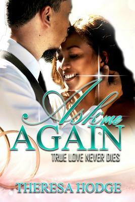 Ask Me Again: True Love Never Dies by Theresa Hodge